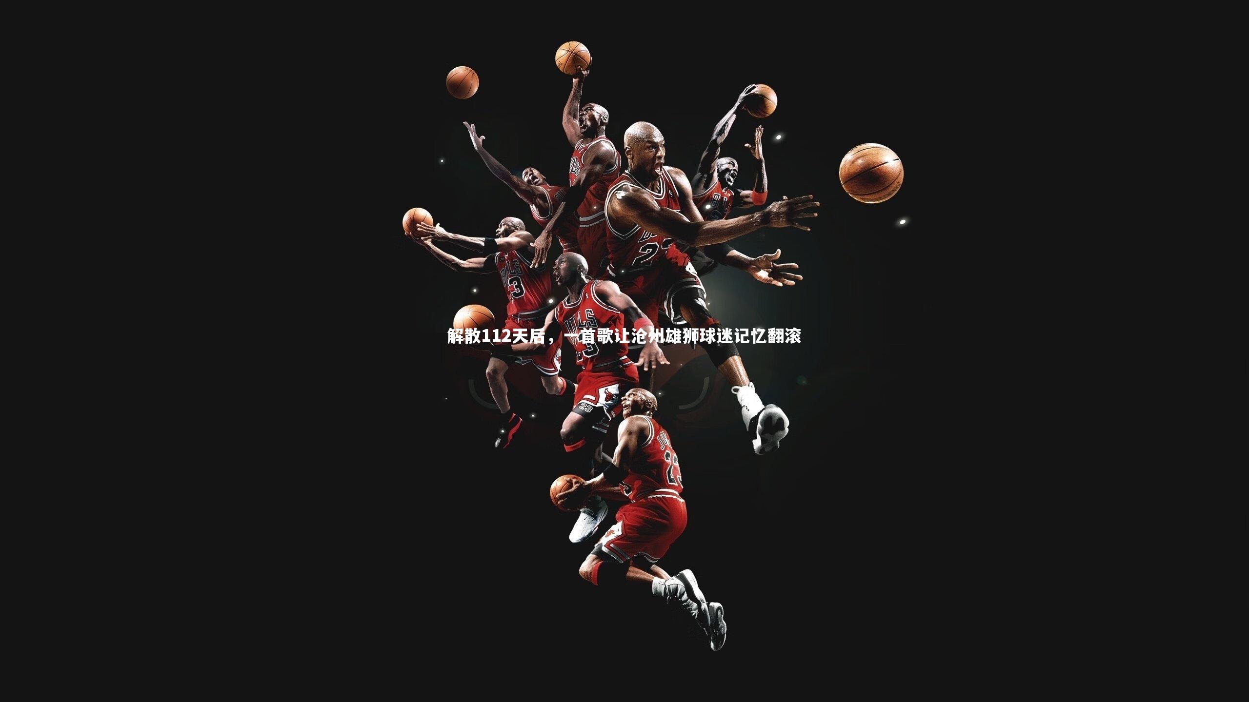 南宫28：解散112天后，一首歌让沧州雄狮球迷记忆翻滚